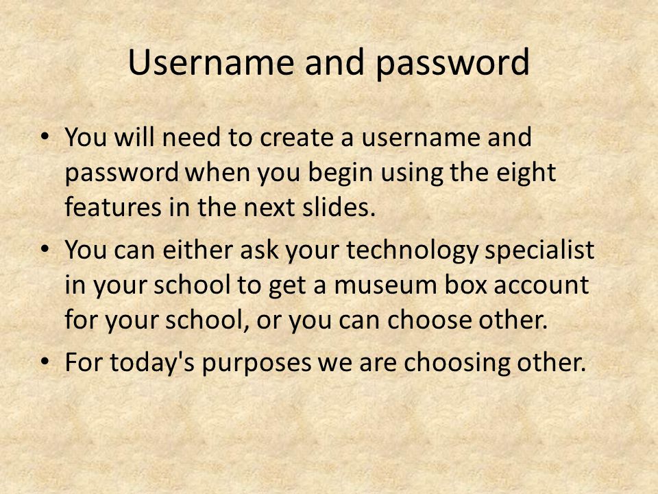 Username and password You will need to create a username and password when you begin using the eight features in the next slides.