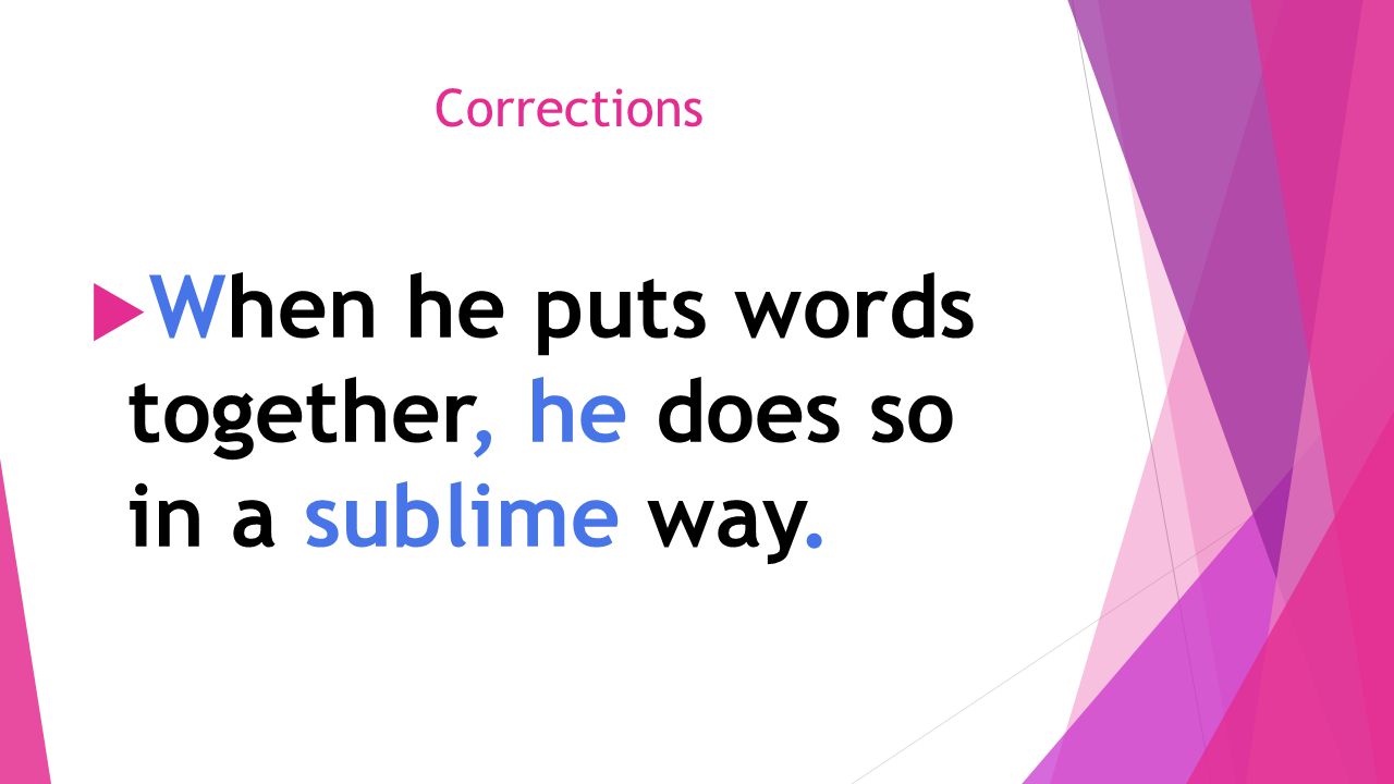 Corrections  When he puts words together, he does so in a sublime way.