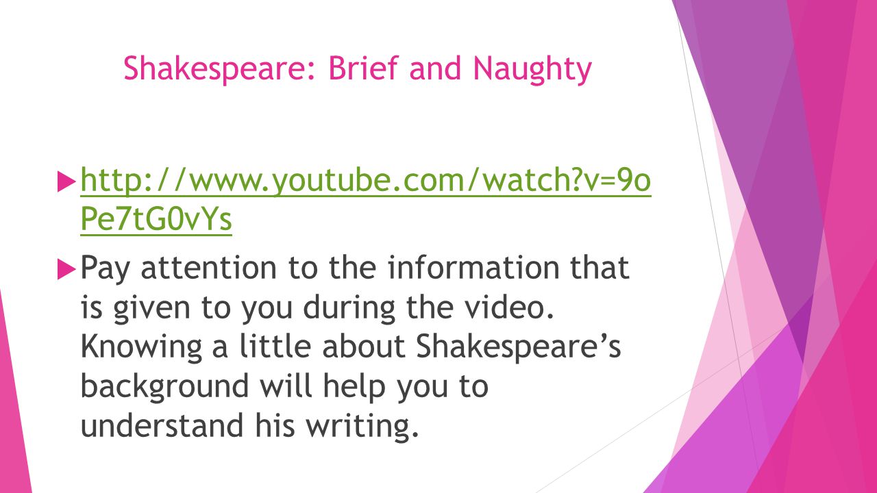 Shakespeare: Brief and Naughty    v=9o Pe7tG0vYs   v=9o Pe7tG0vYs  Pay attention to the information that is given to you during the video.