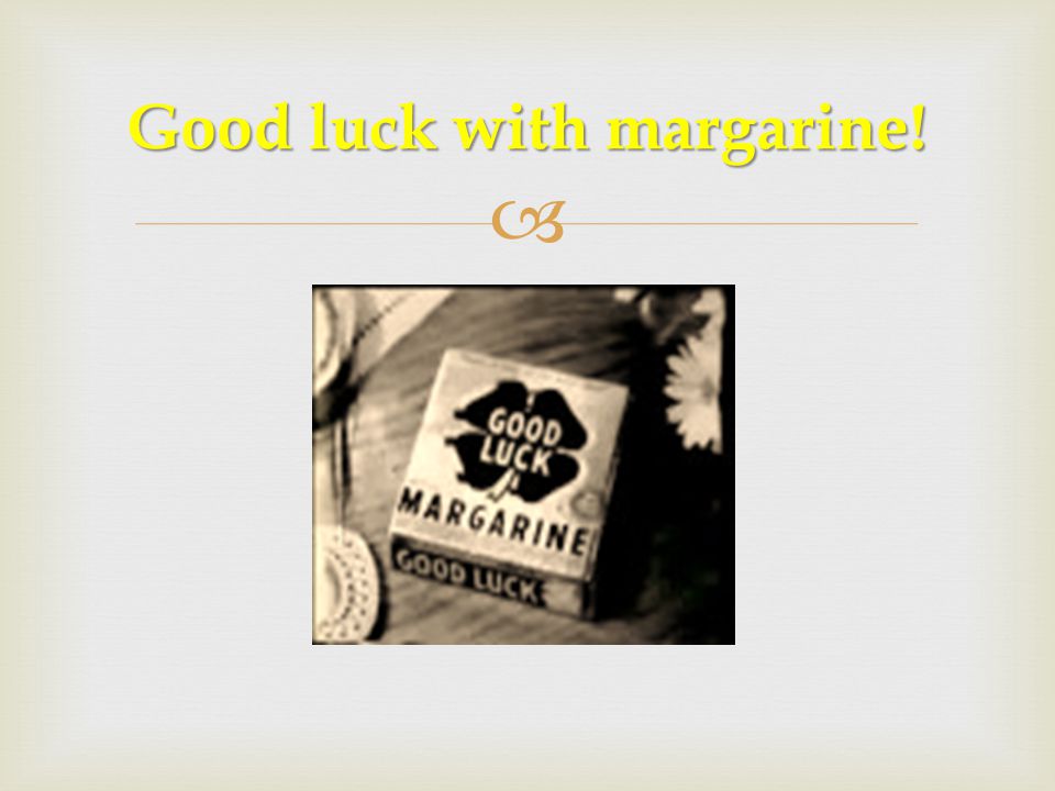  Good luck with margarine!