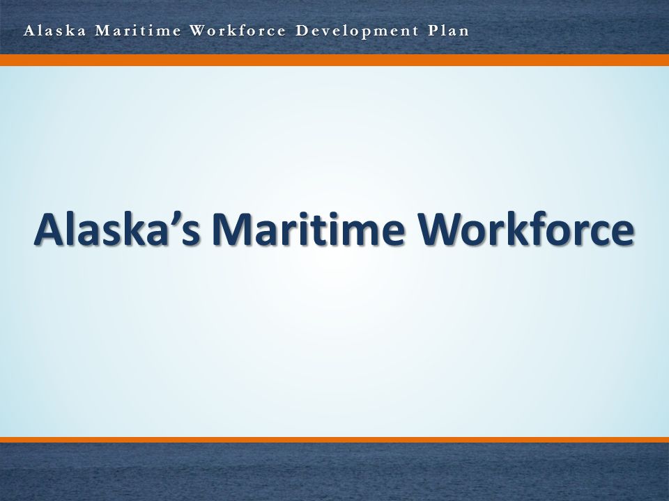 Alaska Maritime Workforce Development Plan Alaska’s Maritime Workforce