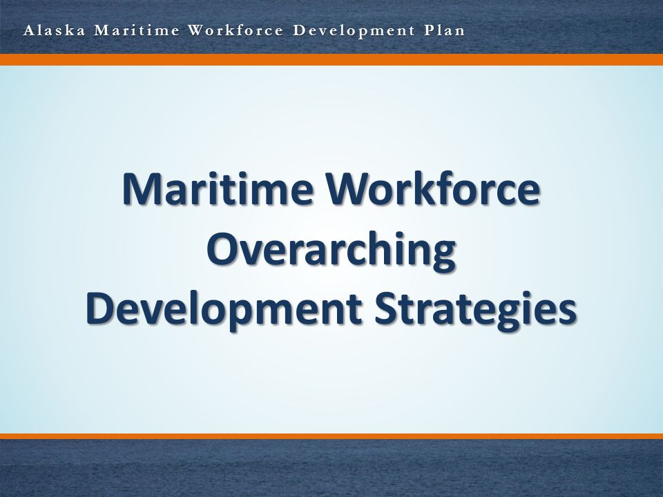 Alaska Maritime Workforce Development Plan Maritime Workforce Overarching Development Strategies