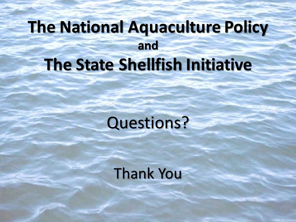 Questions Thank You The National Aquaculture Policy and The State Shellfish Initiative