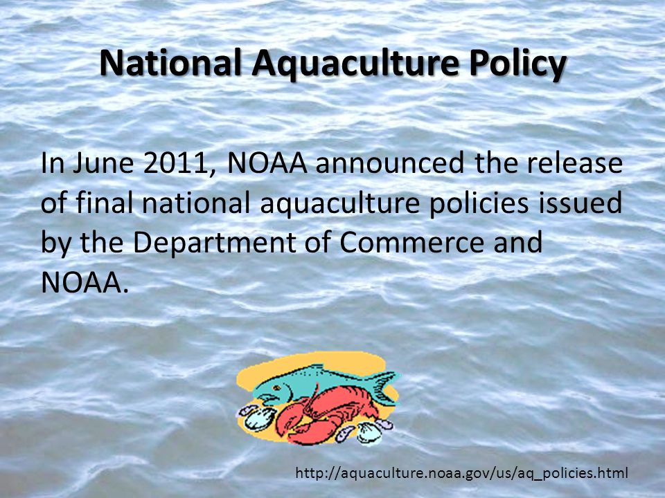 National Aquaculture Policy In June 2011, NOAA announced the release of final national aquaculture policies issued by the Department of Commerce and NOAA.