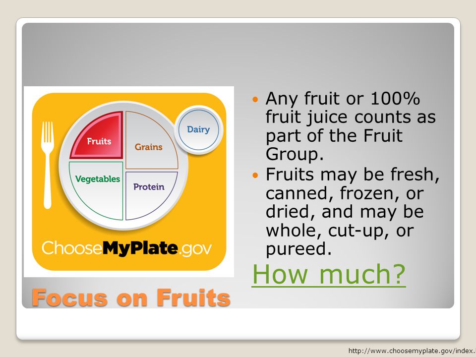 Focus on Fruits Any fruit or 100% fruit juice counts as part of the Fruit Group.