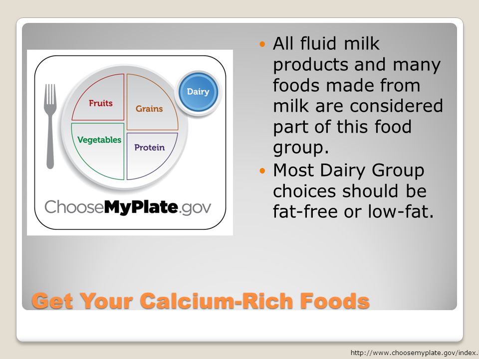Get Your Calcium-Rich Foods All fluid milk products and many foods made from milk are considered part of this food group.