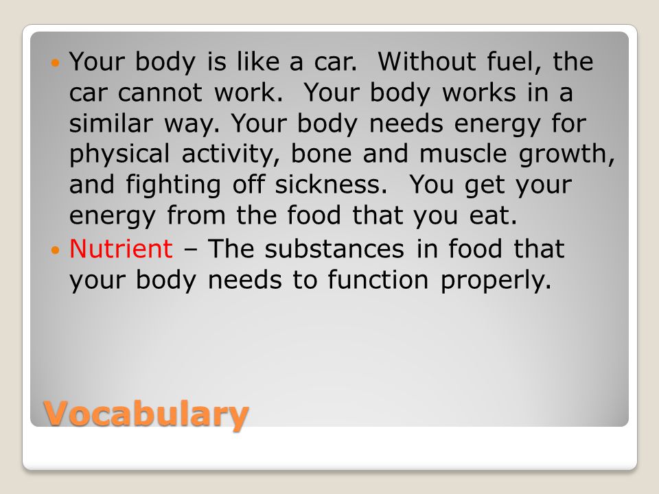 Vocabulary Your body is like a car. Without fuel, the car cannot work.
