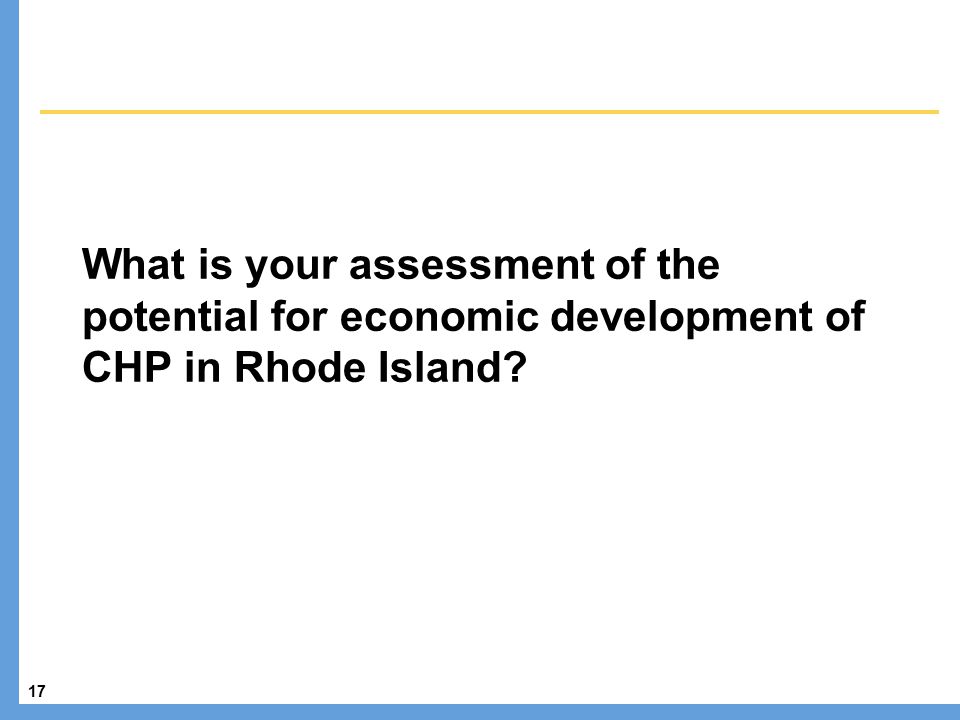 17 What is your assessment of the potential for economic development of CHP in Rhode Island