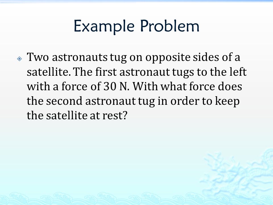 Example Problem  Two astronauts tug on opposite sides of a satellite.