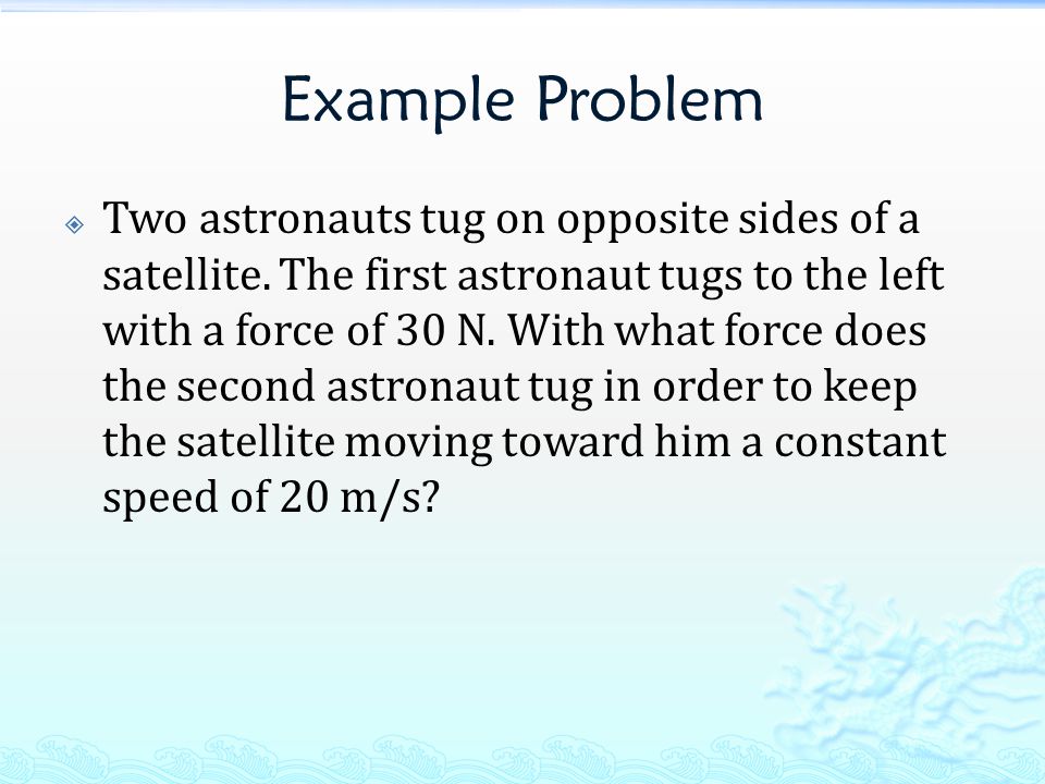 Example Problem  Two astronauts tug on opposite sides of a satellite.