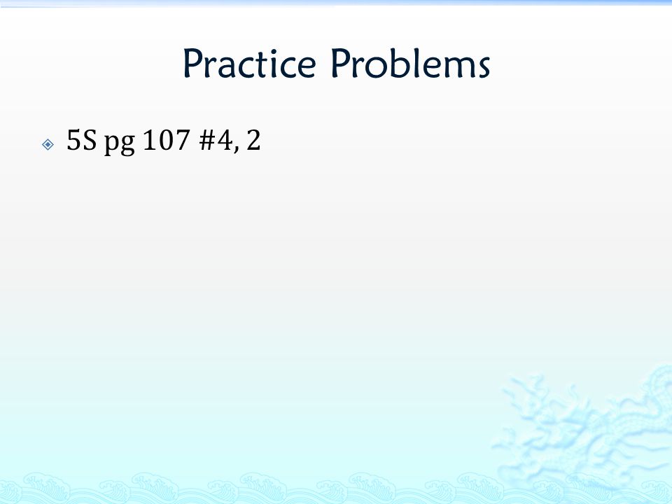 Practice Problems  5S pg 107 #4, 2