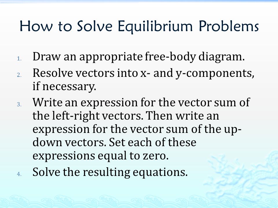 How to Solve Equilibrium Problems 1. Draw an appropriate free-body diagram.