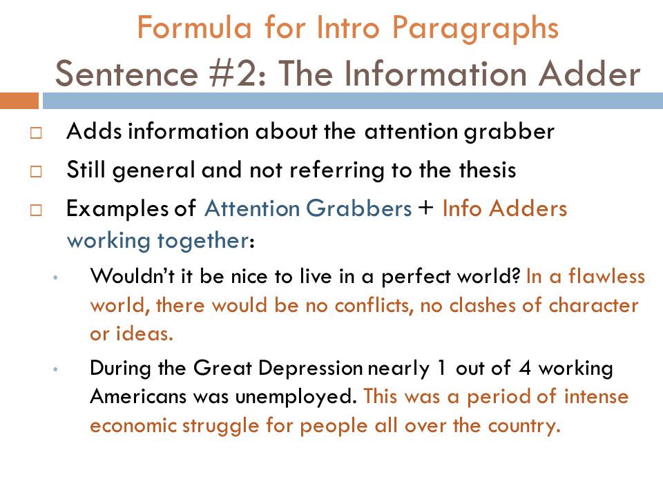 Formula for Intro Paragraphs Sentence #2: The Information Adder  Adds information about the attention grabber  Still general and not referring to the thesis  Examples of Attention Grabbers + Info Adders working together: Wouldn’t it be nice to live in a perfect world.