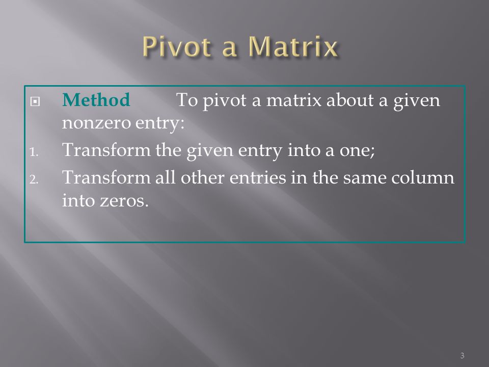  Method To pivot a matrix about a given nonzero entry: 1.