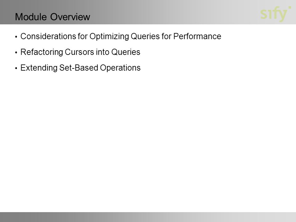 Module Overview Considerations for Optimizing Queries for Performance Refactoring Cursors into Queries Extending Set-Based Operations