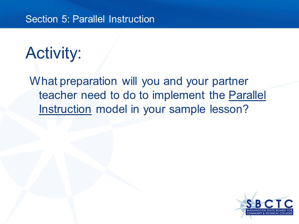 Activity: What preparation will you and your partner teacher need to do to implement the Parallel Instruction model in your sample lesson.