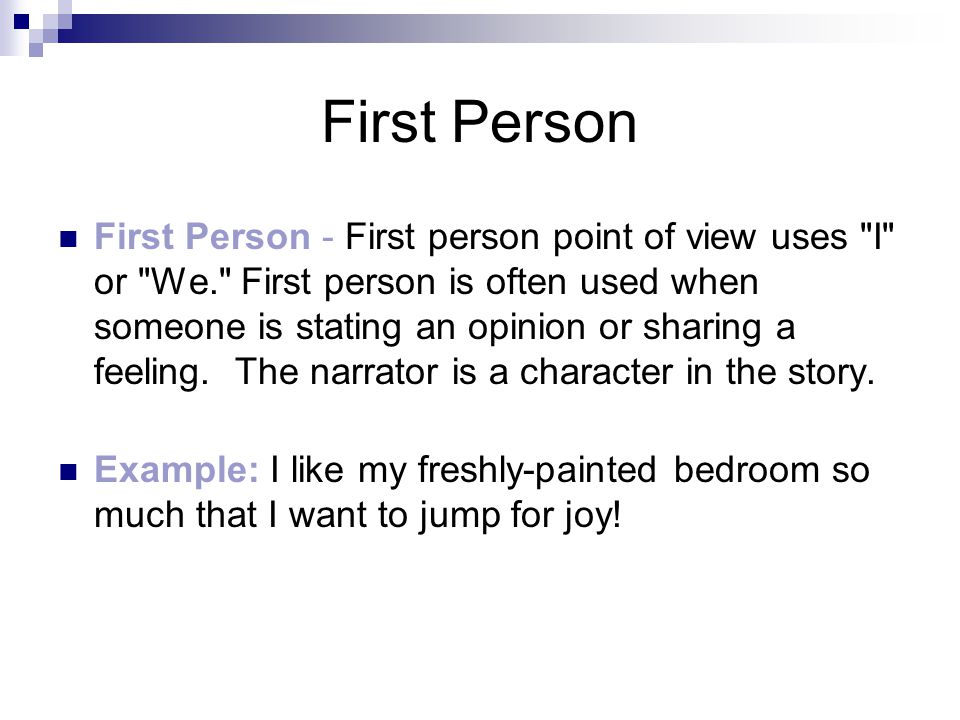 First Person First Person - First person point of view uses I or We. First person is often used when someone is stating an opinion or sharing a feeling.