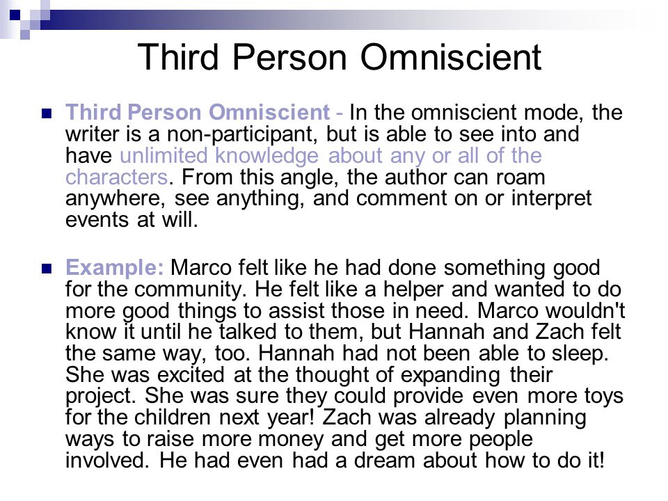 Third Person Omniscient Third Person Omniscient - In the omniscient mode, the writer is a non-participant, but is able to see into and have unlimited knowledge about any or all of the characters.