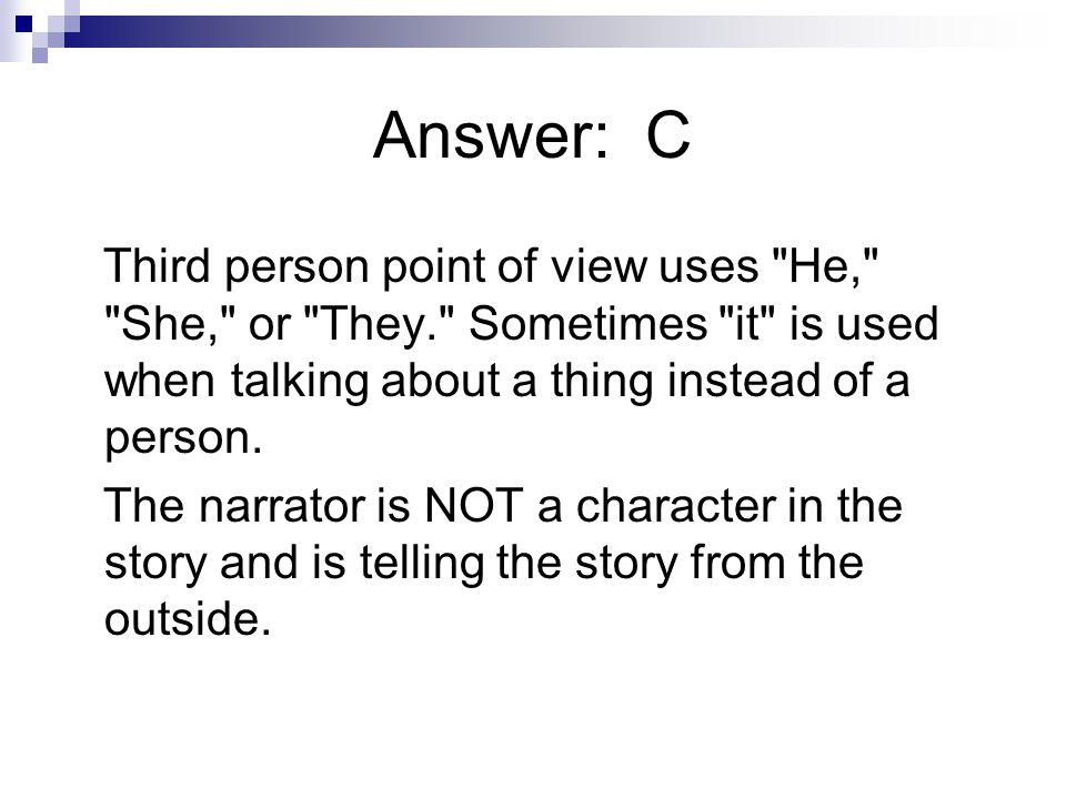 Answer: C Third person point of view uses He, She, or They. Sometimes it is used when talking about a thing instead of a person.