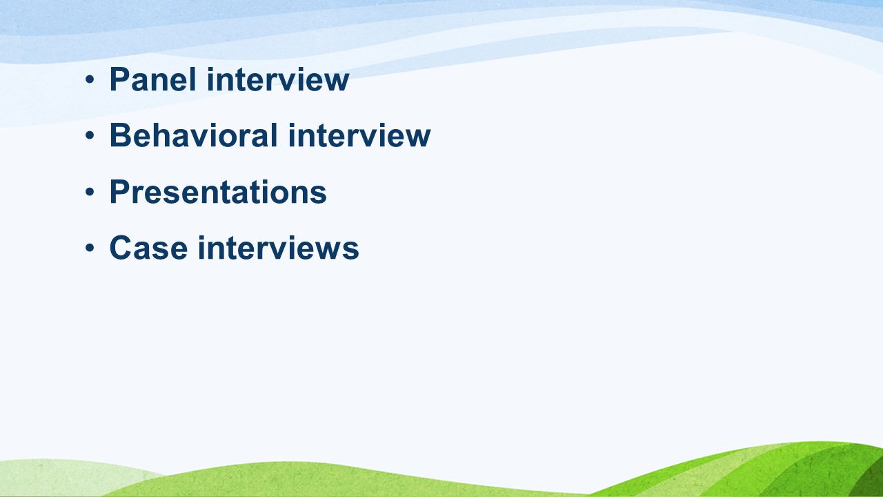 Panel interview Behavioral interview Presentations Case interviews