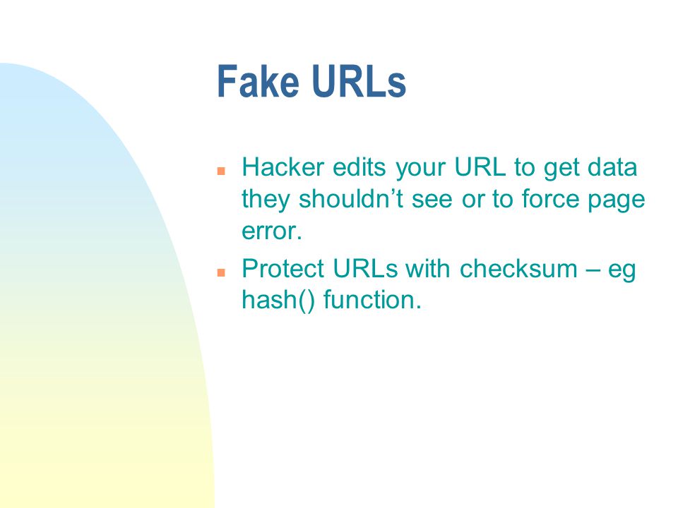 Fake URLs n Hacker edits your URL to get data they shouldn’t see or to force page error.