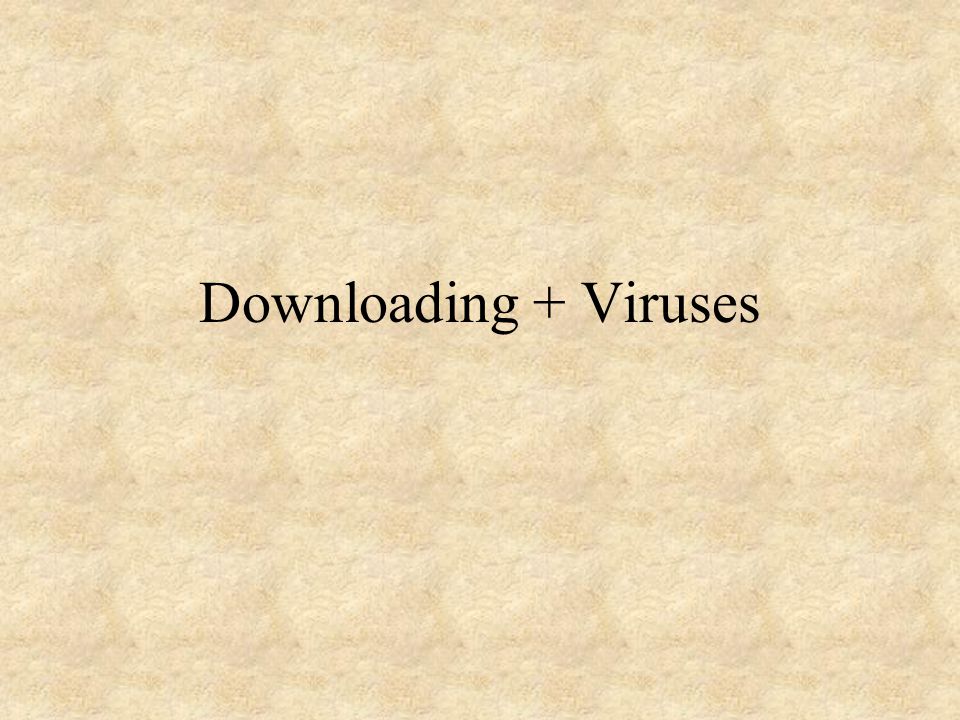 Downloading + Viruses