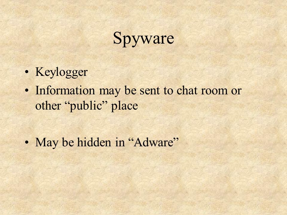 Spyware Keylogger Information may be sent to chat room or other public place May be hidden in Adware