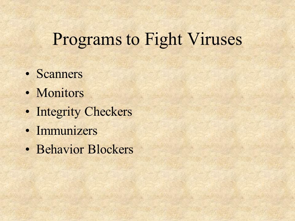 Programs to Fight Viruses Scanners Monitors Integrity Checkers Immunizers Behavior Blockers