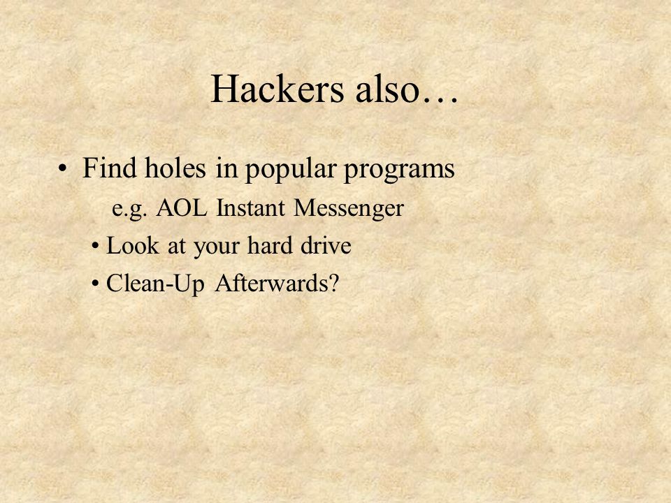 Hackers also… Find holes in popular programs e.g.