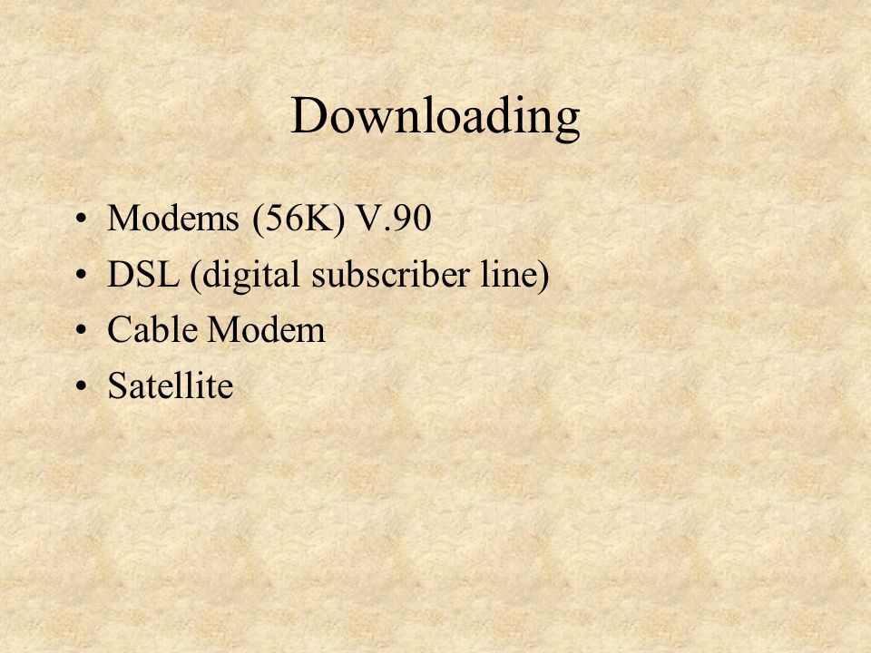Downloading Modems (56K) V.90 DSL (digital subscriber line) Cable Modem Satellite
