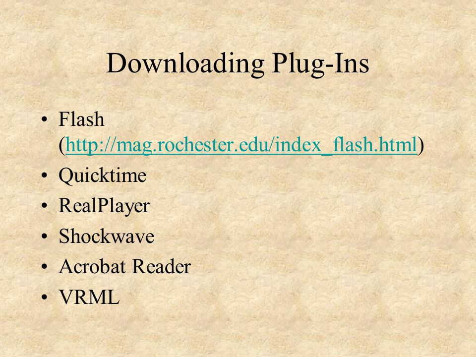 Downloading Plug-Ins Flash (  Quicktime RealPlayer Shockwave Acrobat Reader VRML