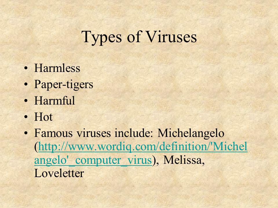 Types of Viruses Harmless Paper-tigers Harmful Hot Famous viruses include: Michelangelo (  Michel angelo _computer_virus), Melissa, Loveletterhttp://  Michel angelo _computer_virus