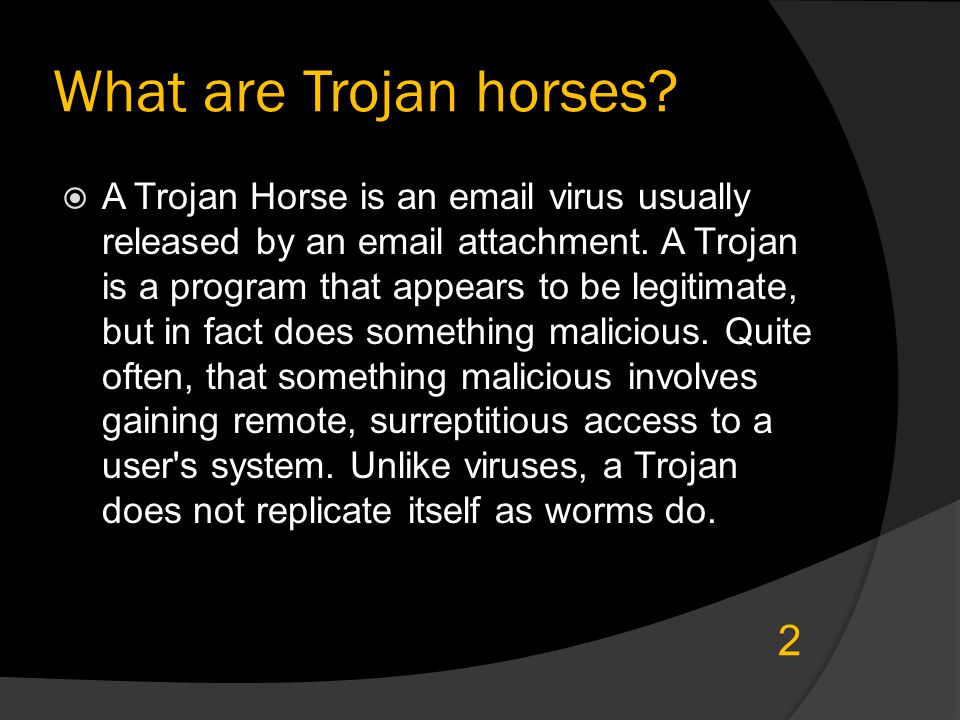What are Trojan horses.  A Trojan Horse is an  virus usually released by an  attachment.