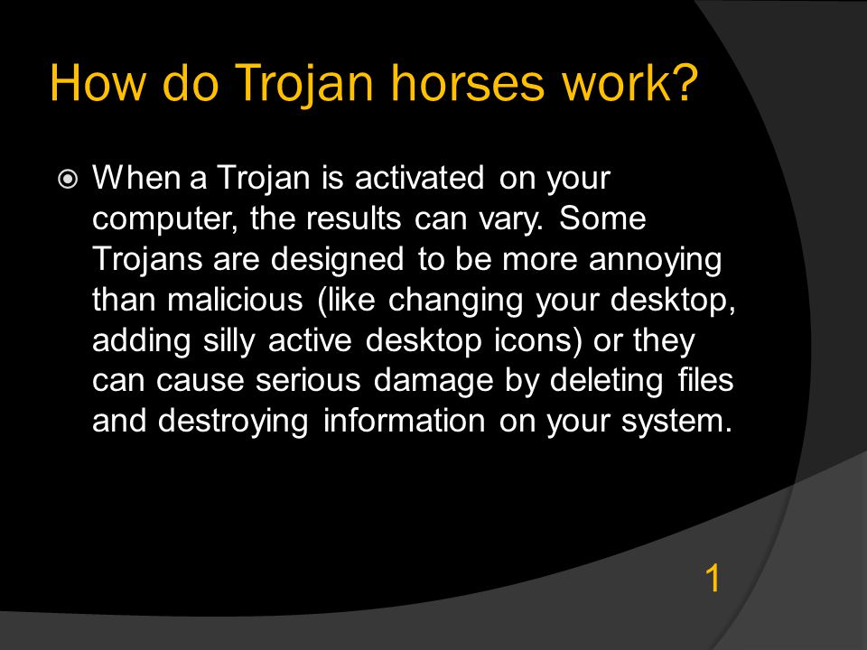 How do Trojan horses work.  When a Trojan is activated on your computer, the results can vary.
