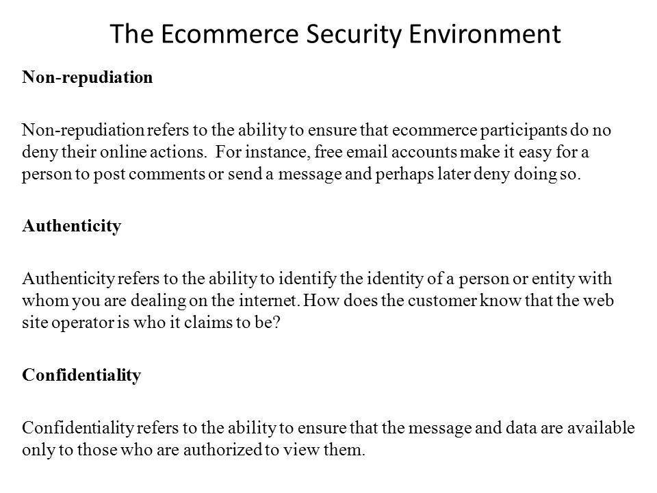 The Ecommerce Security Environment Non-repudiation Non-repudiation refers to the ability to ensure that ecommerce participants do no deny their online actions.