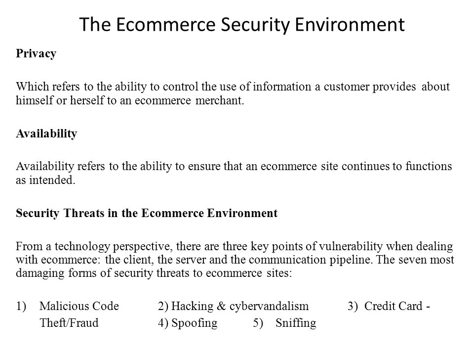 The Ecommerce Security Environment Privacy Which refers to the ability to control the use of information a customer provides about himself or herself to an ecommerce merchant.