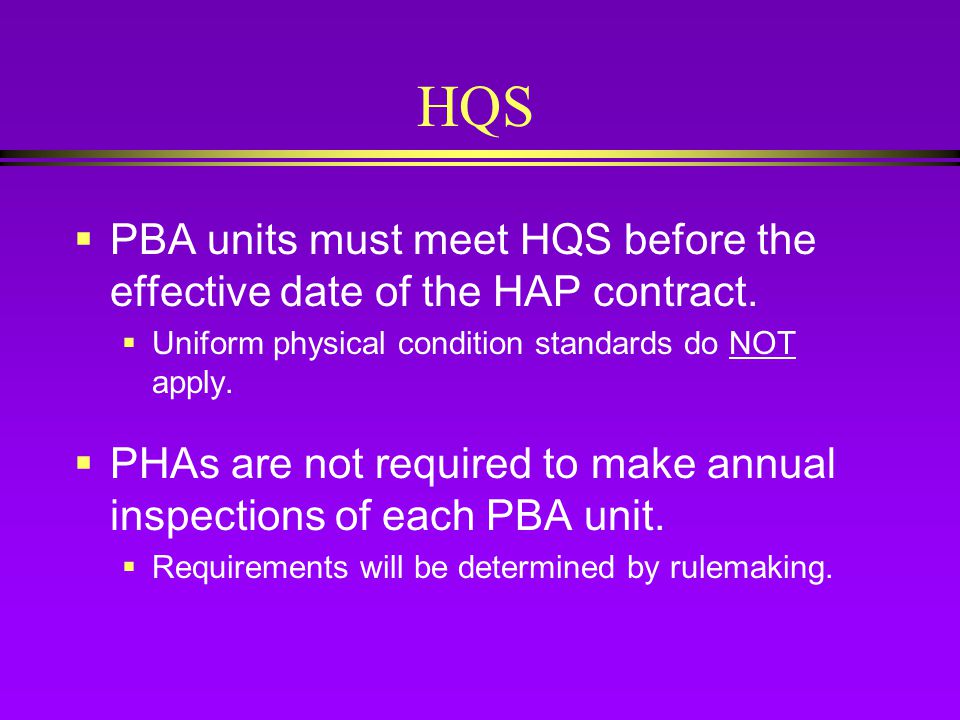 HQS  PBA units must meet HQS before the effective date of the HAP contract.