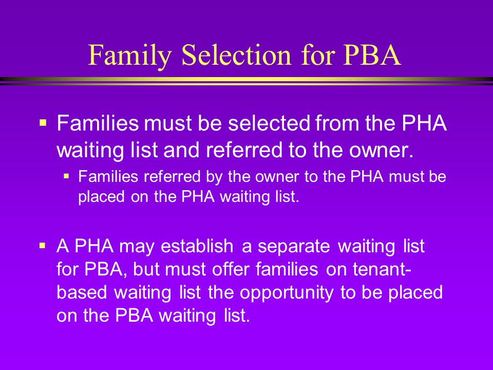 Family Selection for PBA  Families must be selected from the PHA waiting list and referred to the owner.