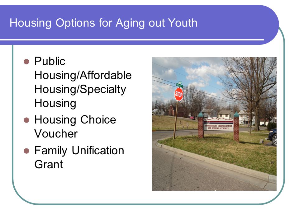 Housing Options for Aging out Youth Public Housing/Affordable Housing/Specialty Housing Housing Choice Voucher Family Unification Grant