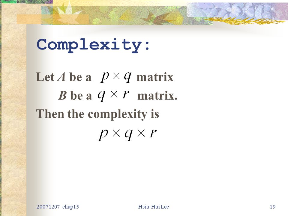 chap15Hsiu-Hui Lee19 Complexity: Let A be a matrix B be a matrix. Then the complexity is