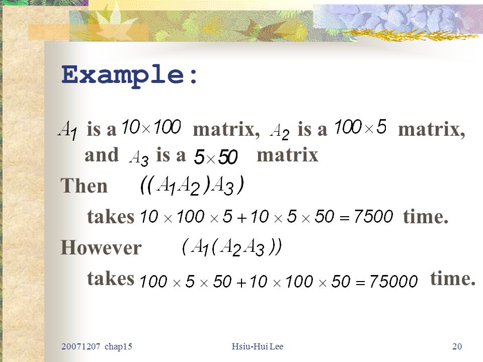 chap15Hsiu-Hui Lee20 Example: is a matrix, is a matrix, and is a matrix Then takes time.