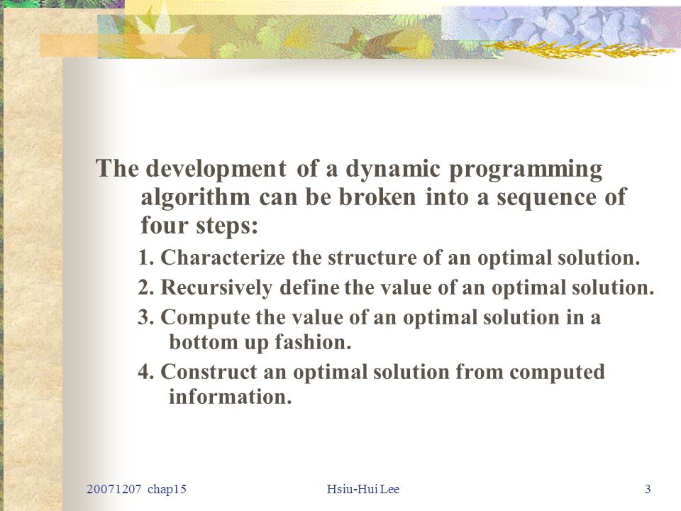 chap15Hsiu-Hui Lee3 The development of a dynamic programming algorithm can be broken into a sequence of four steps: 1.