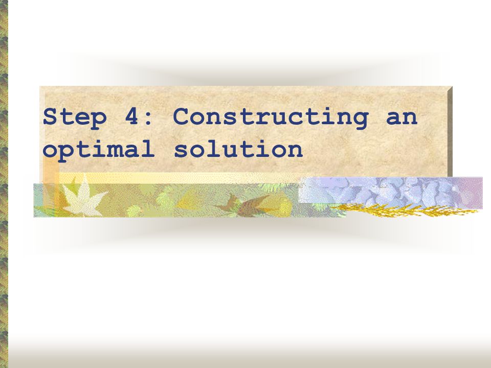 Step 4: Constructing an optimal solution