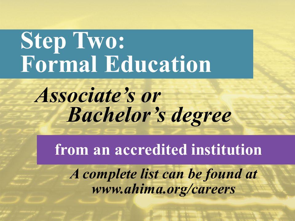Associate’s or Step Two: Formal Education from an accredited institution Bachelor’s degree A complete list can be found at