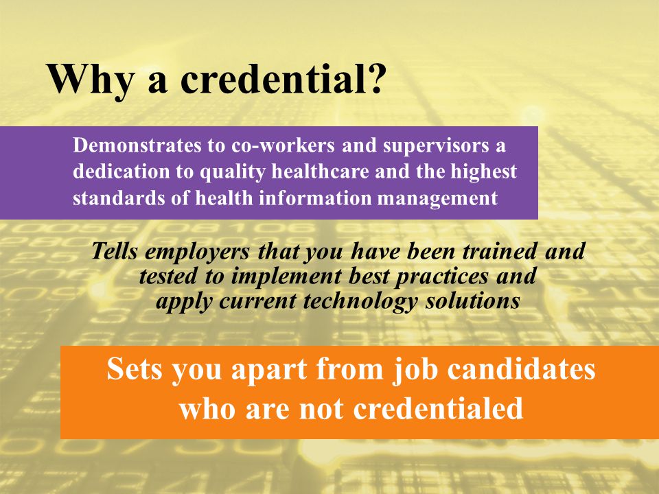 Demonstrates to co-workers and supervisors a dedication to quality healthcare and the highest standards of health information management Why a credential.