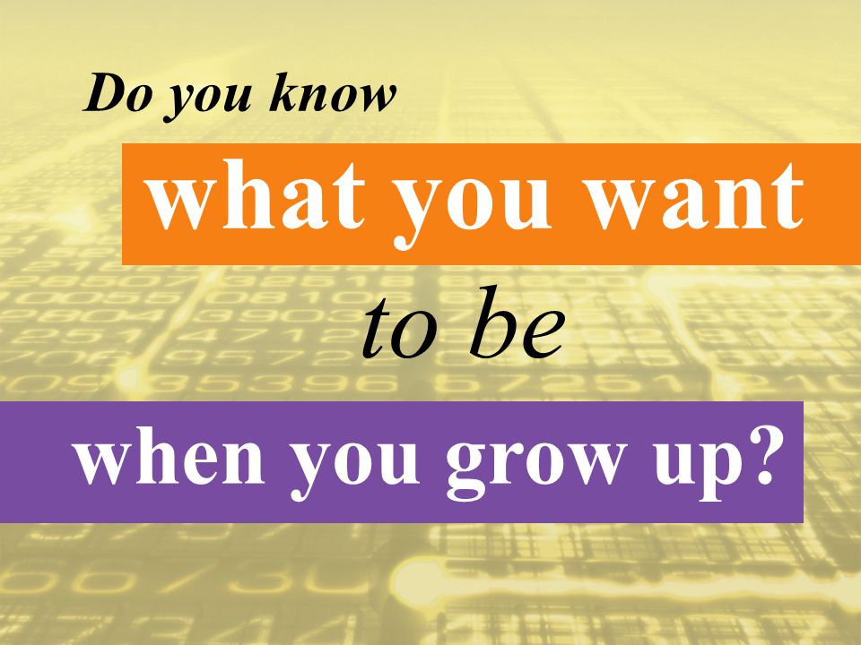 what you want Do you know to be when you grow up