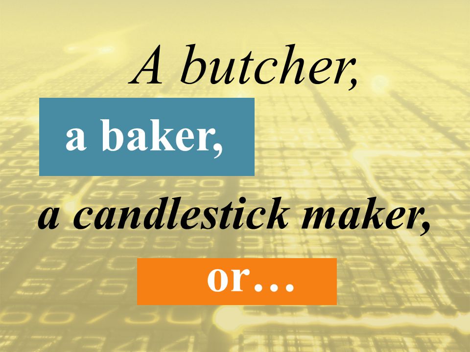 or… A butcher, a baker, a candlestick maker,