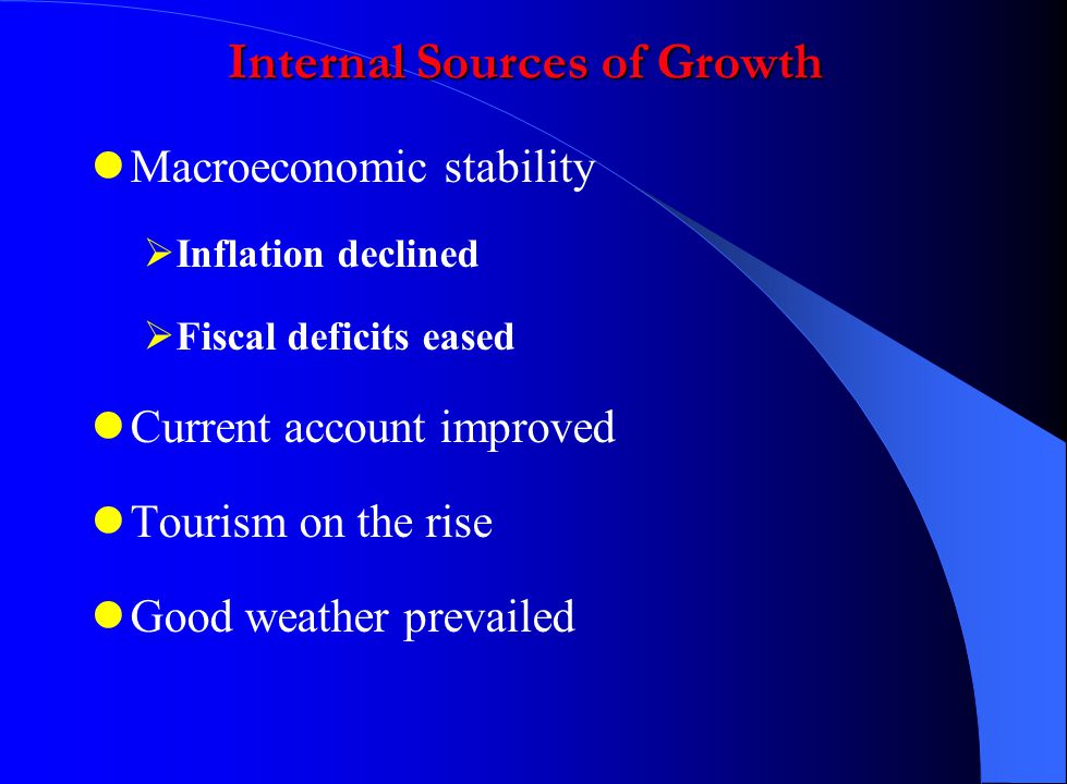 Internal Sources of Growth Macroeconomic stability  Inflation declined  Fiscal deficits eased Current account improved Tourism on the rise Good weather prevailed