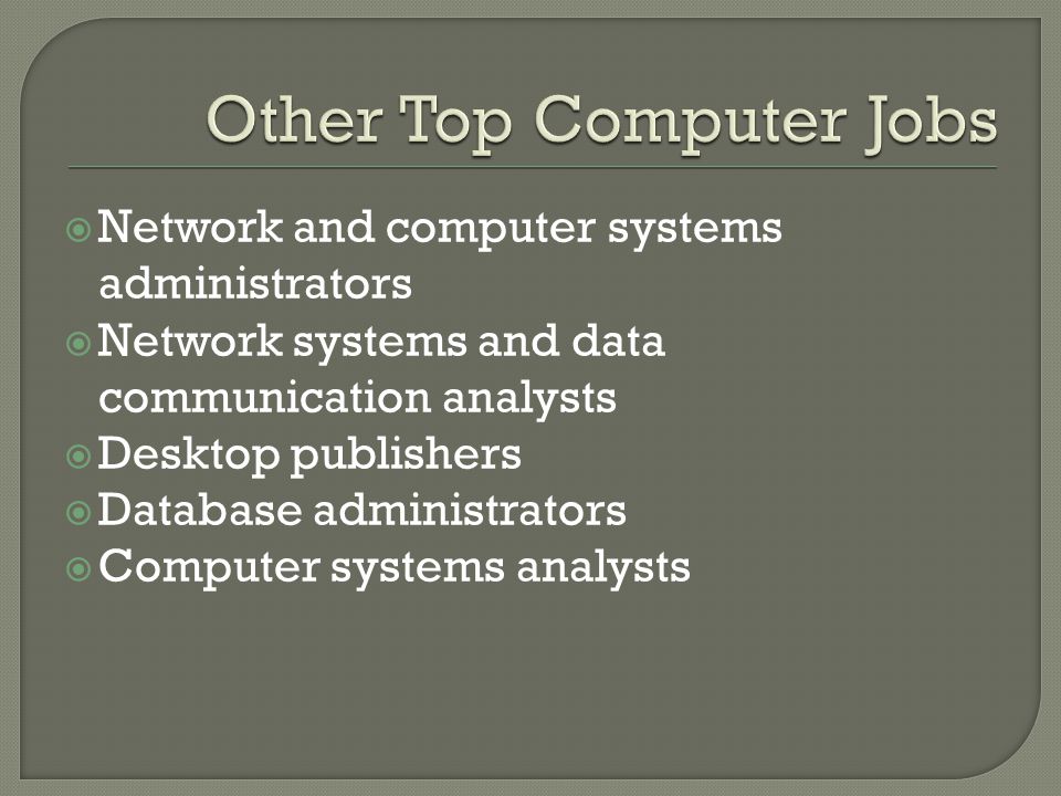  Network and computer systems administrators  Network systems and data communication analysts  Desktop publishers  Database administrators  Computer systems analysts