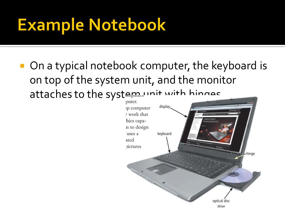  On a typical notebook computer, the keyboard is on top of the system unit, and the monitor attaches to the system unit with hinges